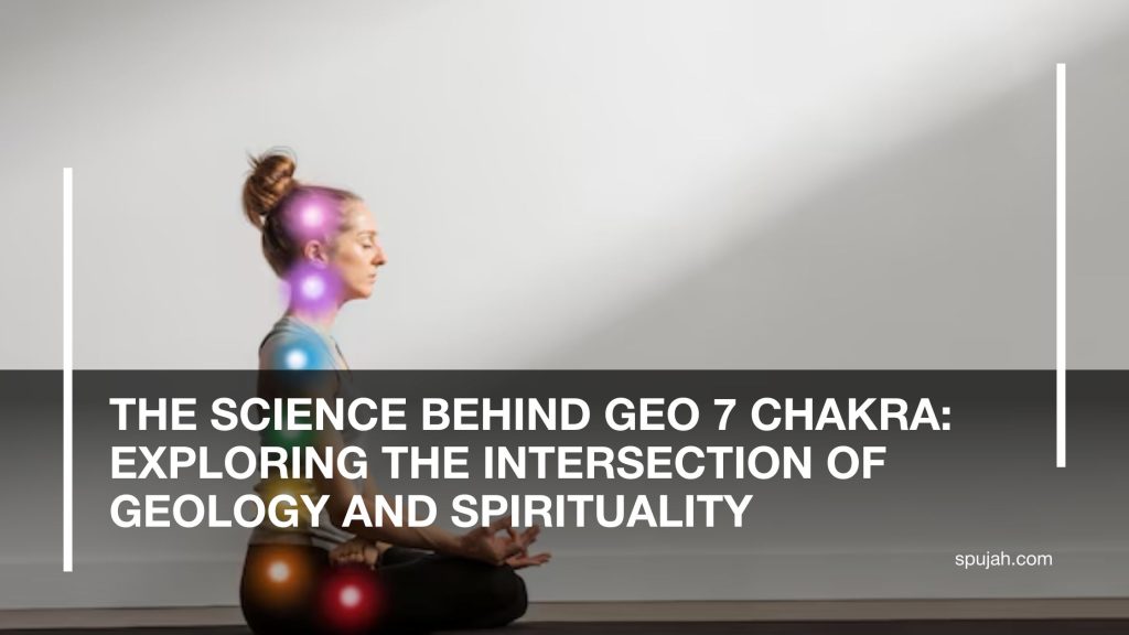 The Science Behind Geo 7 Chakra